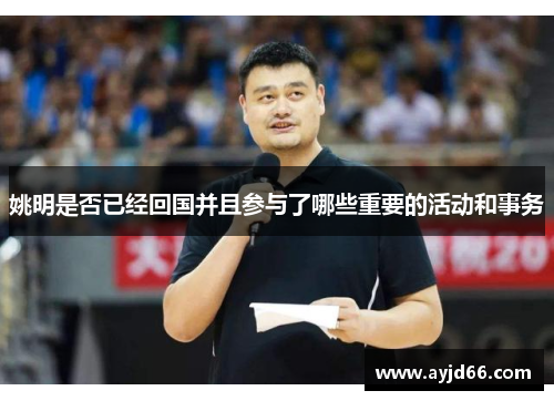 姚明是否已经回国并且参与了哪些重要的活动和事务