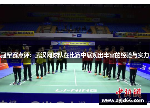 冠军赛点评：武汉网球队在比赛中展现出丰富的经验与实力