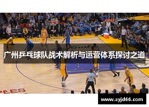 广州乒乓球队战术解析与运营体系探讨之道