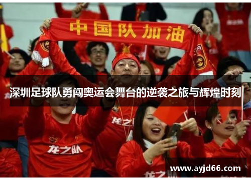 深圳足球队勇闯奥运会舞台的逆袭之旅与辉煌时刻