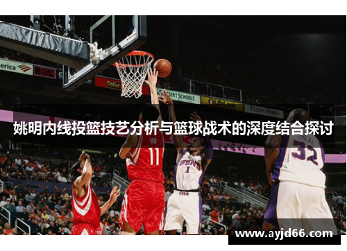姚明内线投篮技艺分析与篮球战术的深度结合探讨