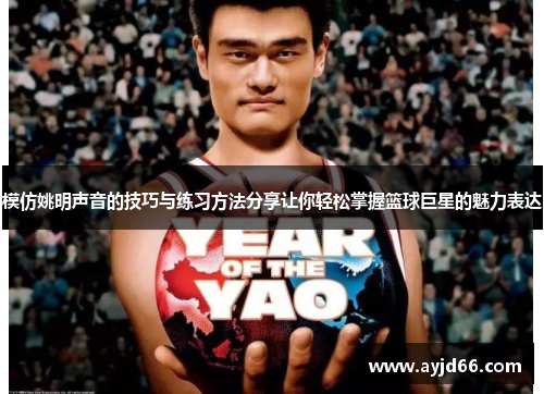 模仿姚明声音的技巧与练习方法分享让你轻松掌握篮球巨星的魅力表达