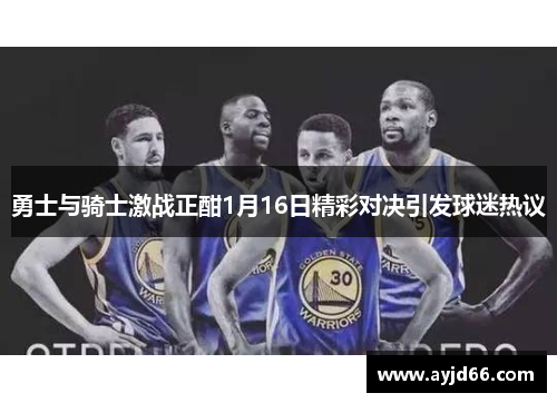 勇士与骑士激战正酣1月16日精彩对决引发球迷热议