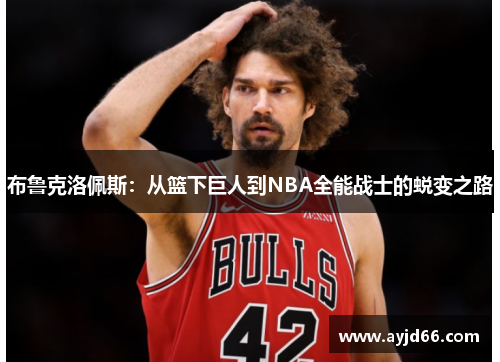 布鲁克洛佩斯：从篮下巨人到NBA全能战士的蜕变之路